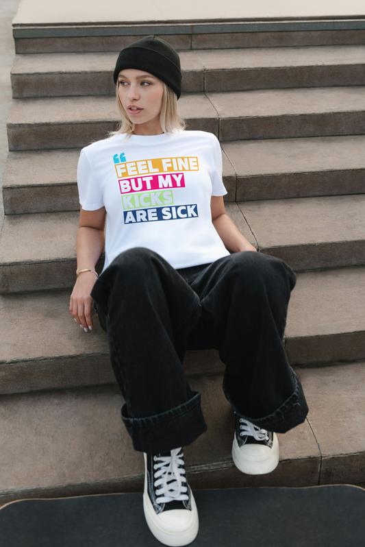 FEEL FINE BUT MY KICKS ARE SICK