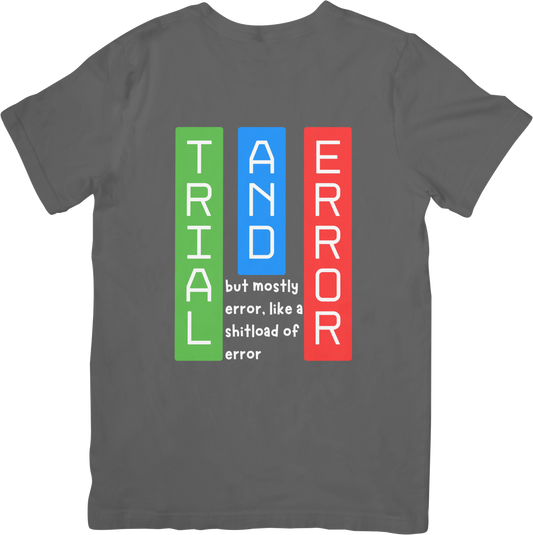 Trial and Error but mostly error like a shit load of error